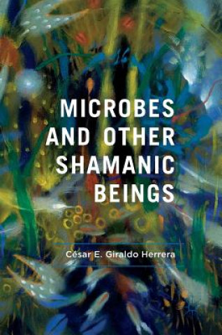Kniha Microbes and Other Shamanic Beings César E. Giraldo Herrera