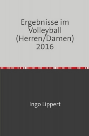 Kniha Ergebnisse im Volleyball (Herren/Damen) 2016 Ingo Lippert