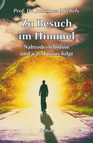 Kniha Zu Besuch im Himmel - Nahtoderlebnisse und was daraus folgt - Erweitere Neuausgabe Johannes Michels