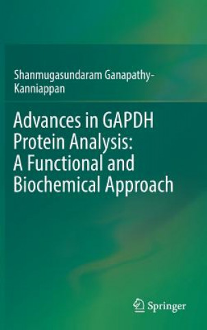 Kniha Advances in GAPDH Protein Analysis: A Functional and Biochemical Approach Shanmugasundaram Ganapathy-Kanniappan