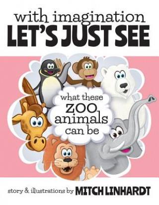 Book With Imagination Let's Just See What These Zoo Animals Can Be Mitch Linhardt