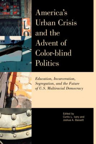 Kniha America's Urban Crisis and the Advent of Color-Blind Politics Curtis Ivery