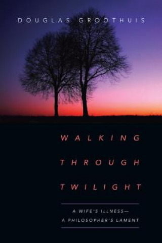 Książka Walking Through Twilight - A Wife's Illness - A Philosopher's Lament GROOTHUIS  DOUGLAS