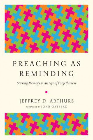 Knjiga Preaching as Reminding - Stirring Memory in an Age of Forgetfulness ARTHURS  JEFFREY D