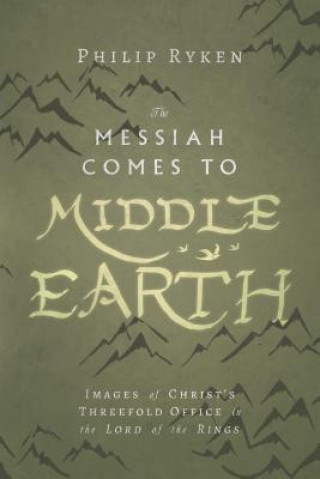 Carte Messiah Comes to Middle-Earth - Images of Christ`s Threefold Office in The Lord of the Rings RYKEN  PHILIP GRAHAM