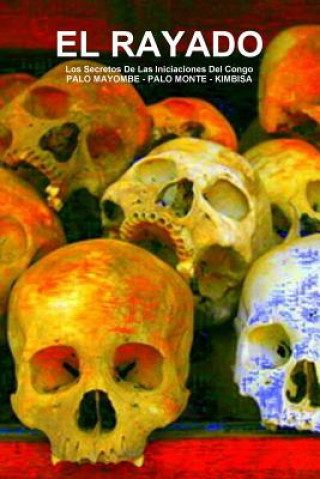 Könyv RAYADO, Los Secretos De Las Iniciaciones Del Congo, PALO MAYOMBE - PALO MONTE - KIMBISA CARLOS ANTONIO DE BOURBON-GALDIANO-MONTENEGRO