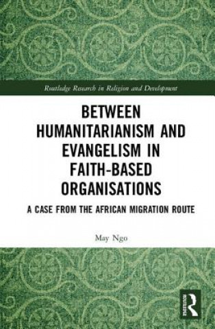 Könyv Between Humanitarianism and Evangelism in Faith-based Organisations Ngo