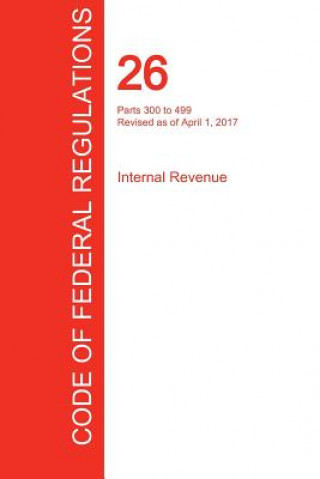 Kniha CFR 26, Parts 300 to 499, Internal Revenue, April 01, 2017 (Volume 20 of 22) OFFICE OF THE FEDERA