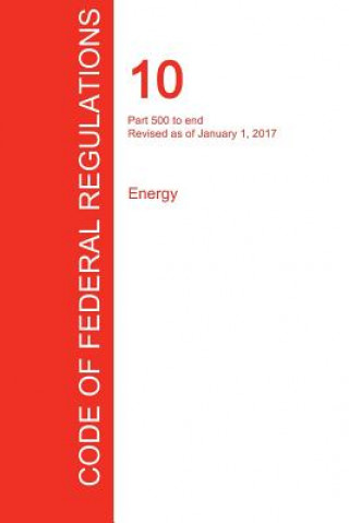 Kniha CFR 10, Part 500 to end, Energy, January 01, 2017 (Volume 4 of 4) OFFICE OF THE FEDERA