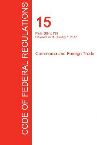 Książka CFR 15, Parts 300 to 799, Commerce and Foreign Trade, January 01, 2017 (Volume 2 of 3) OFFICE OF THE FEDERA