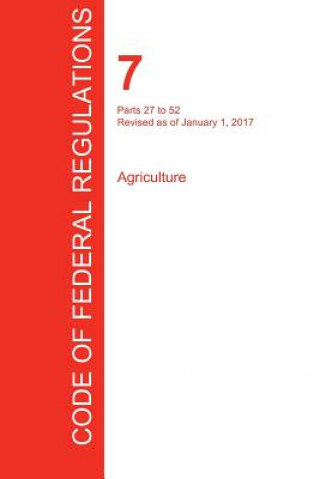 Carte CFR 7, Parts 27 to 52, Agriculture, January 01, 2017 (Volume 2 of 15) OFFICE OF THE FEDERA