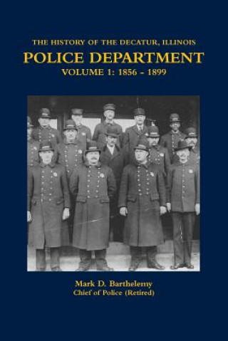 Kniha History of the Decatur, Illinois Police Department Volume 1 MARK BARTHELEMY