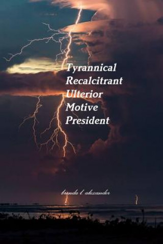 Kniha Tyrannical Recalcitrant Ulterior Motive President BRENDA ALEXANDER