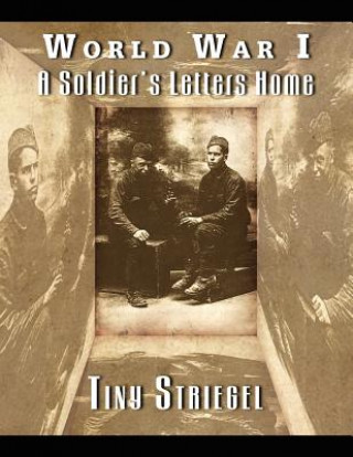 Livre World War I - A Soldier's Letters Home Tiny Striegel