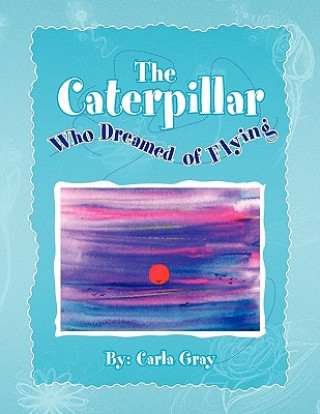 Carte Caterpillar Who Dreamed of Flying Carla Gray