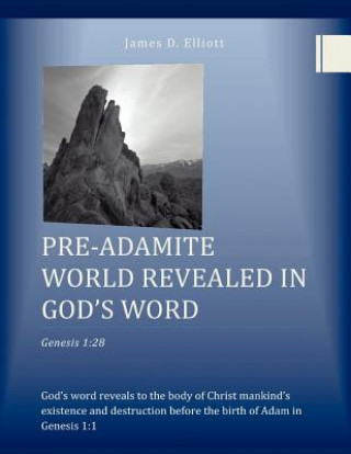 Carte Pre-Adamite World Revealed in God's Word James D Elliott