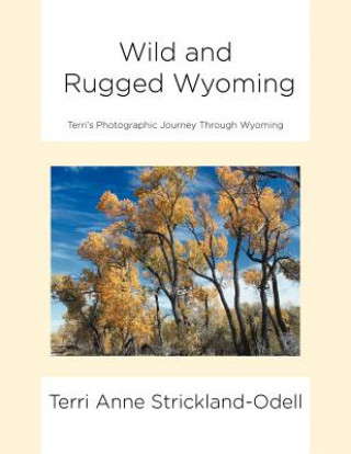 Könyv Wild and Rugged Wyoming Terri Anne Strickland-Odell