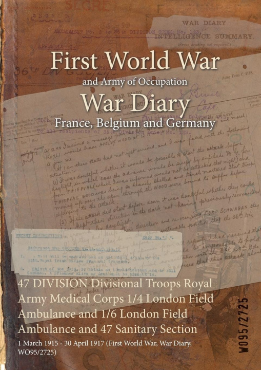 Kniha 47 DIVISION Divisional Troops Royal Army Medical Corps 1/4 London Field Ambulance and 1/6 London Field Ambulance and 47 Sanitary Section 