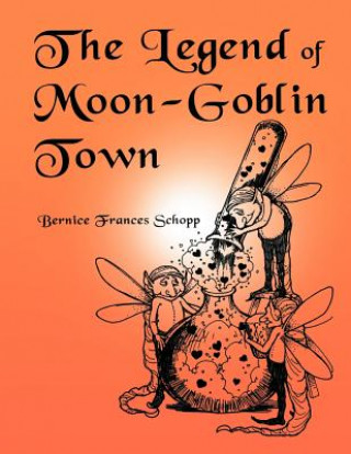 Knjiga Legend of Moon-Goblin Town Bernice Frances Schopp
