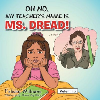 Kniha Oh No, My Teacher S Name Is Ms. Dread! Felisha Williams