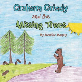 Kniha Graham Grizzly and the Missing Trees Jennifer Murphy