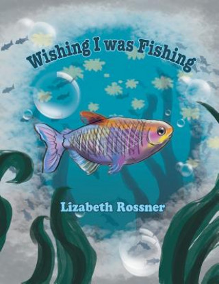 Knjiga Wishing I Was Fishing Lizabeth Rossner