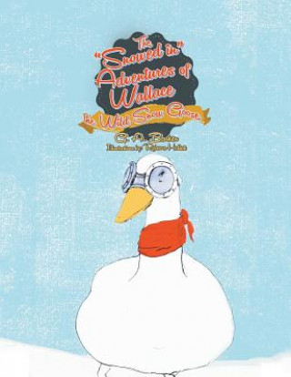 Knjiga Snowed in Adventures of Wallace the Wild Snow Goose G A Barker