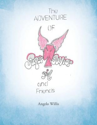 Könyv Adventure of Super Savior Girl and Friends Angelo Willis