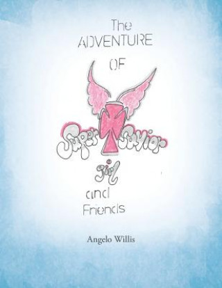 Kniha Adventure of Super Savior Girl and Friends Angelo Willis