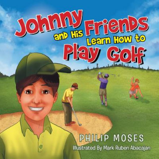 Knjiga Johnny and His Friends Learn How to Play Golf Philip Moses