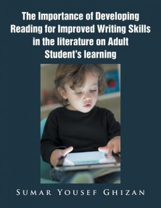 Carte Importance of Developing Reading for Improved Writing Skills in the Literature on Adult Student's Learning Sumar Yousef Ghizan