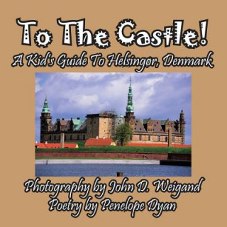 Kniha To the Castle! a Kid's Guide to Helsingor, Denmark Penelope Dyan