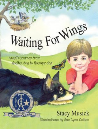 Kniha Waiting for Wings, Angel's Journey from Shelter Dog to Therapy Dog Stacy Musick