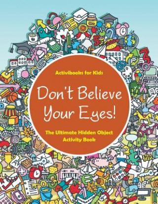 Carte Don't Believe Your Eyes! The Ultimate Hidden Object Activity Book Activibooks For Kids