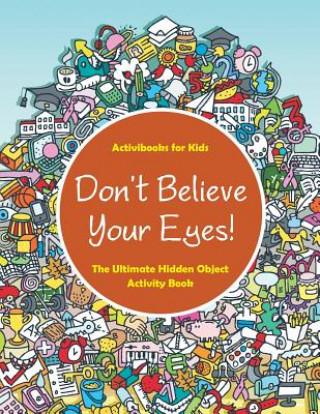 Kniha Don't Believe Your Eyes! The Ultimate Hidden Object Activity Book Activibooks For Kids