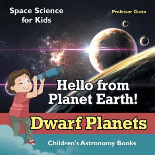 Kniha Hello from Planet Earth! Dwarf Planets - Space Science for Kids - Children's Astronomy Books Professor Gusto
