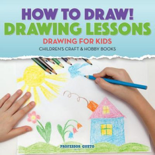 Книга How to Draw! Drawing Lessons - Drawing for Kids - Children's Craft & Hobby Books Professor Gusto