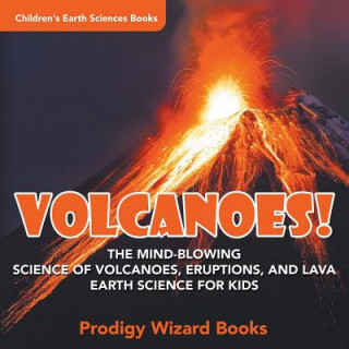 Książka Volcanoes! - The Mind-blowing Science of Volcanoes, Eruptions, and Lava. Earth Science for Kids - Children's Earth Sciences Books Prodigy