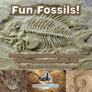 Könyv Fun Fossils! - Everything You Could Want to Know about the History Laying Beneath Our Feet. Earth Science for Kids. - Children's Earth Sciences Books Prodigy