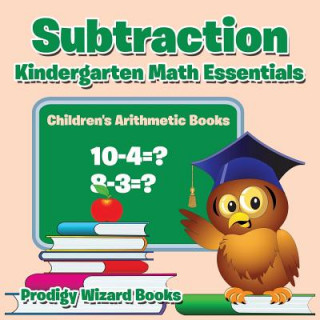 Könyv Subtraction Kindergarten Math Essentials Children's Arithmetic Books Prodigy Wizard Books