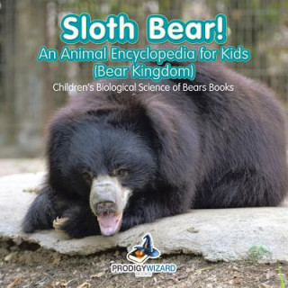 Carte Sloth Bear! an Animal Encyclopedia for Kids (Bear Kingdom) - Children's Biological Science of Bears Books Prodigy Wizard