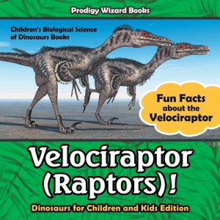 Buch Velociraptor (Raptors)! Fun Facts about the Velociraptor - Dinosaurs for Children and Kids Edition - Children's Biological Science of Dinosaurs Books Prodigy Wizard