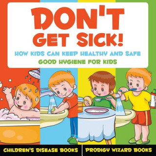 Buch Don't Get Sick! How Kids Can Keep Healthy and Safe - Good Hygiene for Kids - Children's Disease Books Prodigy Wizard