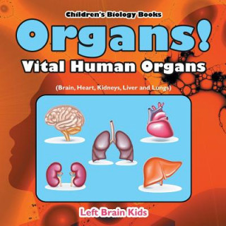 Livre Organs! Vital Human Organs (Brain, Heart, Kidneys, Liver and Lungs) - Children's Biology Books Left Brain Kids