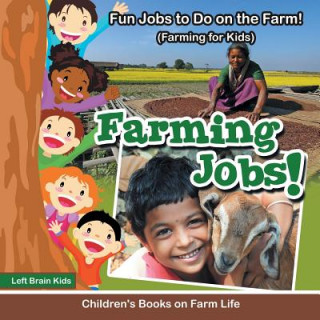 Kniha Farming Jobs! Fun Jobs to Do on the Farm! (Farming for Kids) - Children's Books on Farm Life Left Brain Kids