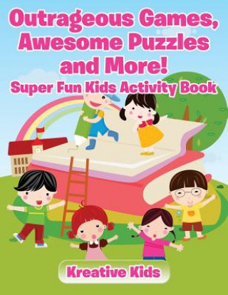 Book Outrageous Games, Awesome Puzzles and More! Super Fun Kids Activity Book Kreative Kids