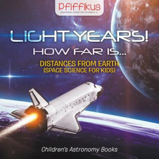 Carte Light Years! How Far Is ...- Distances from Earth (Space Science for Kids) - Children's Astronomy Books Pfiffikus
