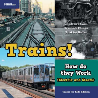 Libro Trains! How Do They Work (Electric and Steam)? Trains for Kids Edition - Children's Cars, Trains & Things That Go Books Pfiffikus