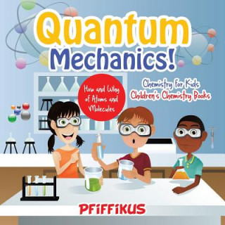 Książka Quantum Mechanics! The How's and Why's of Atoms and Molecules - Chemistry for Kids - Children's Chemistry Books Pfiffikus