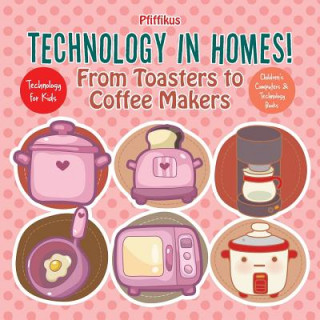 Kniha Technology in Homes! from Toasters to Coffee Makers - Technology for Kids - Children's Computers & Technology Books Pfiffikus